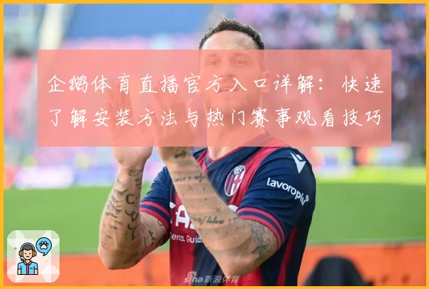 企鹅体育直播官方入口详解：快速了解安装方法与热门赛事观看技巧