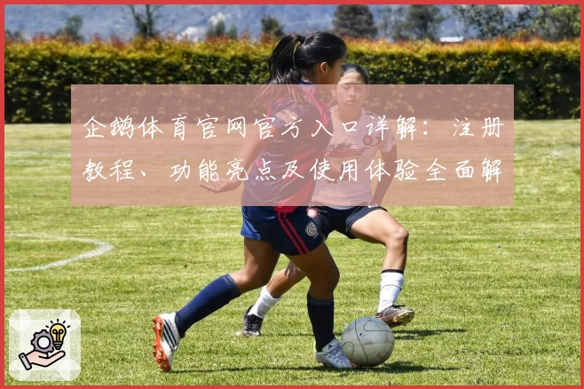 企鹅体育官网官方入口详解：注册教程、功能亮点及使用体验全面解析